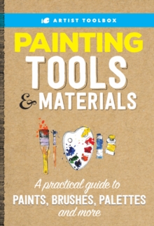 Artist Toolbox: Painting Tools & Materials : A practical guide to paints, brushes, palettes and more