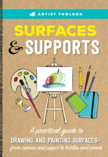 Artist Toolbox: Surfaces & Supports : A practical guide to drawing and painting surfaces -- from canvas and paper to textiles and woods