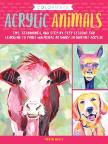 Colorways: Acrylic Animals : Tips, techniques, and step-by-step lessons for learning to paint whimsical artwork in vibrant acrylic