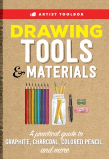 Artist Toolbox: Drawing Tools & Materials : A practical guide to graphite, charcoal, colored pencil, and more