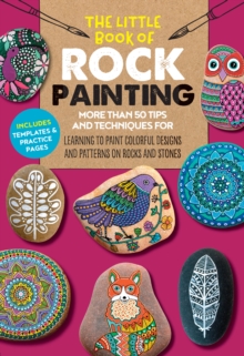 The Little Book of Rock Painting : More than 50 tips and techniques for learning to paint colorful designs and patterns on rocks and stones Volume 5