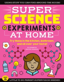 SUPER Science Experiments: At Home : Try these in the kitchen, bathroom, and all over your home! Volume 1