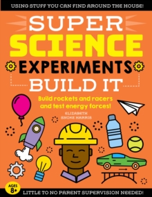 SUPER Science Experiments: Build It : Build rockets and racers and test energy forces!