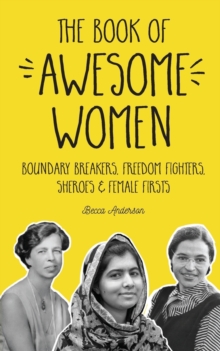 The Book of Awesome Women : Boundary Breakers, Freedom Fighters, Sheroes and Female Firsts (Teenage Girl Gift Ages 13-17)