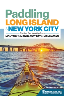 Paddling Long Island & New York City : The Best Sea Kayaking from Montauk to Manhasset Bay to Manhattan