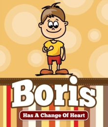 Boris Has a Change Of Heart : Children's Books and Bedtime Stories For Kids Ages 3-8 for Good Morals