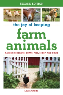 The Joy of Keeping Farm Animals : Raising Chickens, Goats, Pigs, Sheep, and Cows