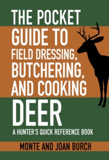 The Pocket Guide to Field Dressing, Butchering, and Cooking Deer : A Hunter's Quick Reference Book