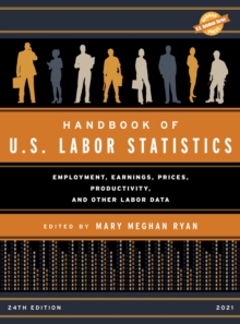 Handbook of U.S. Labor Statistics 2021 : Employment, Earnings, Prices, Productivity, and Other Labor Data