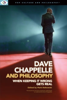 Dave Chappelle and Philosophy : When Keeping It Wrong Gets Real