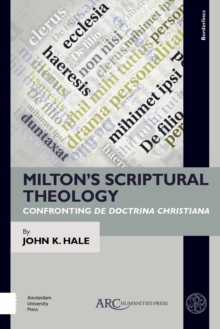 Milton's Scriptural Theology : Confronting De Doctrina Christiana