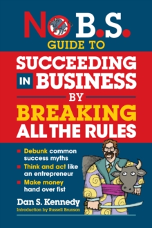 No B.S. Guide to Succeed in Business by Breaking All the Rules