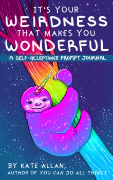 It’s Your Weirdness that Makes You Wonderful : A Self-Acceptance Prompt Journal (Positive Mental Health Teen Journal)