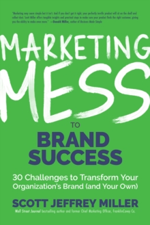 Marketing Mess to Brand Success : 30 Challenges to Transform Your Organization's Brand (and Your Own) (Brand Marketing)