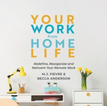Your Work from Home Life : Redefine, Reorganize and Reinvent Your Remote Work (Tips for Building a Home-Based Working Career)
