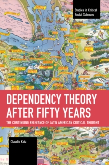 Dependency Theory After Fifty Years : The Continuing Relevance of Latin American Critical Thought