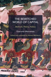 The Bewitched World of Capital : Methods, Theory, Politics