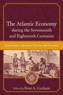 The Atlantic Economy during the Seventeenth and Eighteenth Centuries : Organization, Operation, Practice, and Personnel