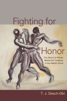Fighting for Honor : The History of African Martial Arts in the Atlantic World