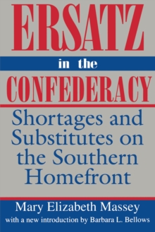 Ersatz in the Confederacy : Shortages and Substitutes on the Southern Homefront