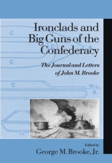 Ironclads and Big Guns of the Confederacy : The Journal and Letters of John M. Brooke