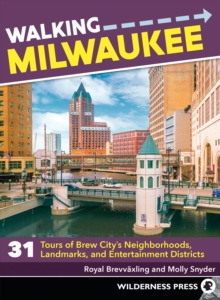 Walking Milwaukee : 31 Tours of Brew City's Neighborhoods, Landmarks, and Entertainment Districts
