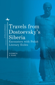 Travels from Dostoevsky's Siberia : Encounters with Polish Literary Exiles