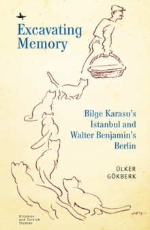 Excavating Memory : Bilge Karasu's Istanbul and Walter Benjamin's Berlin
