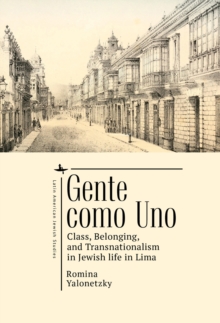 Gente como Uno : Class, Belonging, and Transnationalism in Jewish Life in Lima