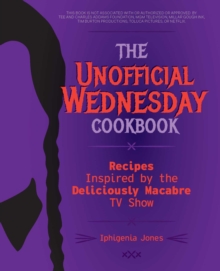 The Unofficial Wednesday Cookbook : Recipes Inspired by the Deliciously Macabre TV Show