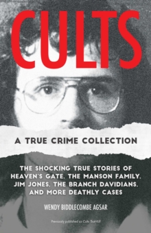 Cults: A True Crime Collection : The Shocking True Stories of Heaven's Gate, the Manson Family, Jim Jones, the Branch Davidians, and More Deathly Cases