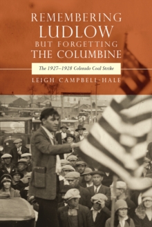 Remembering Ludlow but Forgetting the Columbine : The 1927-1928 Colorado Coal Strike