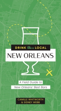 Drink Like a Local: New Orleans : A Field Guide to New Orleans's Best Bars