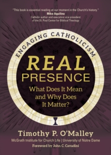 Real Presence : What Does It Mean and Why Does It Matter?