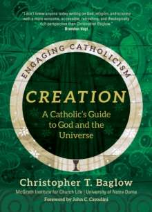 Creation : A Catholic's Guide to God and the Universe