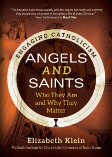 Angels and Saints : Who They Are and Why They Matter