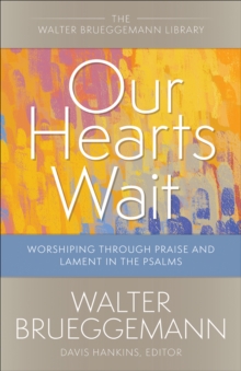 Our Hearts Wait : Worshiping through Praise and Lament in the Psalms
