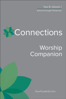 Connections Worship Companion, Year B, Volume 1 : Advent through Pentecost