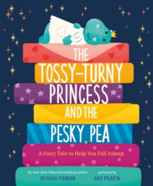 The Tossy-Turny Princess and the Pesky Pea : A Fairy Tale to Help You Fall Asleep