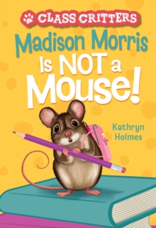 Madison Morris Is NOT a Mouse! : (Class Critters #3)