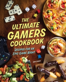 The Ultimate Gamers Cookbook : Recipes for an Epic Game Night