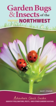Garden Bugs & Insects of the Northwest : Identify Pollinators, Pests, and Other Garden Visitors
