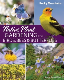 Native Plant Gardening for Birds, Bees & Butterflies: Rocky Mountains