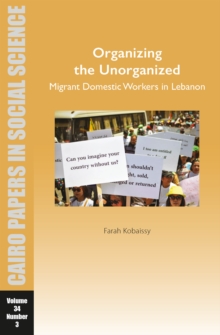 Organizing the Unorganized: Migrant Domestic Workers in Lebanon : Cairo Papers in Social Science Vol. 34, No. 3