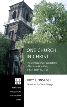 One Church in Christ : The Confessional Foundations of Ecclesiastical Unity in Karl Barth 1921-38