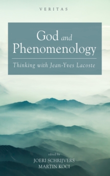 God and Phenomenology : Thinking with Jean-Yves Lacoste