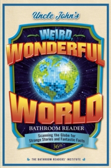 Uncle John's Weird, Wonderful World Bathroom Reader : Scanning the Globe for Strange Stories and Fantastic Facts