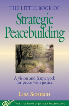 Little Book of Strategic Peacebuilding : A Vision And Framework For Peace With Justice