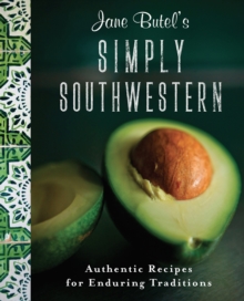Jane Butel's Simply Southwestern : Authentic Recipes for Enduring Traditions
