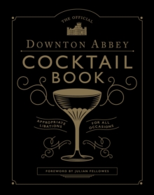 The Official Downton Abbey Cocktail Book : Appropriate Libations for All Occasions